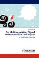 On Multi-resolution Signal Decomposition Techniques: for Signal/Image Processing 384541748X Book Cover