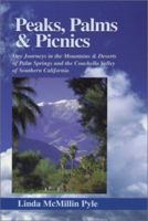 Peaks, Palms and Picnics: Day Journeys in the Mountains and Deserts of Palm Springs and the Coachella Valley of Southern California 0916251578 Book Cover