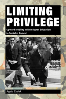 Limiting Privilege: Upward Mobility Within Higher Education in Socialist Poland 1612498825 Book Cover