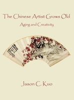 The Chinese Artist Grows Old: Aging and Creativity B0CQXYDPSH Book Cover