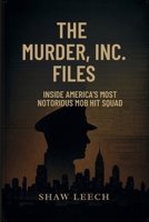 THE MURDER, INC. FILES: Inside America's Most Notorious Mob Hit Squad B0FHQV2NL1 Book Cover