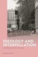 Ideology and Interpellation: Anti-Humanism to Non-Philosophy 1350358916 Book Cover