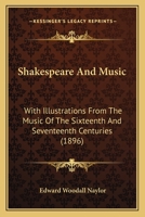 Shakespeare And Music: With Illustrations From The Music Of The Sixteenth And Seventeenth Centuries 1014985471 Book Cover