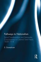 Pathways to Nationalism: Social Transformation and Nationalist Consciousness in Colonial Tamil Nadu, 1858–1918 1032925701 Book Cover