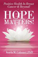 HOPE MATTERS!Positive Health In Breast Cancer & Beyond! 1091114889 Book Cover