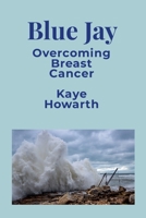 Blue Jay: Overcoming Breast Cancer 1312749237 Book Cover
