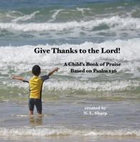 Give Thanks to the Lord!: A Child's Book of Praise Based on Psalm 136 194413235X Book Cover