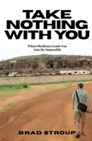 Take Nothing with You : When Obedience Leads You into the Impossible 1971538035 Book Cover