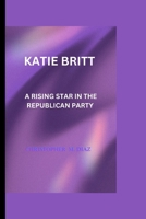KATIE BRITT: A RISING STAR IN THE REPUBLICAN PARTY B0CPTCTKFR Book Cover