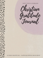 Not Your Average Christian Gratitude Journal: Guided Gratitude + Faith Equipping Resources (Daily Devotional, Gratitude and Prayer Journal for Women) 1952016320 Book Cover