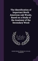 The Identification of Important North American Oak Woods, Based on a Study of the Anatomy of the Secondary Wood 116716816X Book Cover
