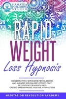 Rapid Weight Loss Hypnosis: How Effectively Overcome Mental Blocks and Burn Fat and Calories Effortlessly: Meditation for Mindfulness, Gastric Band Hypnosis, Positive Affirmations 180111062X Book Cover