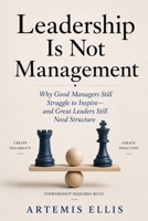 Leadership Is Not Management: Why Good Managers Still Struggle to Inspire-and Great Leaders Still Need Structure (The Workplace Clarity Series) B0H8KXZXHQ Book Cover