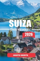 GUÍA DE VIAJES SUIZA 2026: Descubriendo los encantos ocultos de Suiza: un viaje por paisajes pintorescos, rica cultura y tradiciones atemporales (Spanish Edition) B0GNQ4FBG6 Book Cover