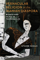 Vernacular Religion in the Iranian Diaspora: Women and Islam in Tehrangeles 0299357406 Book Cover