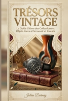 Trésors Vintage: Le Guide Ultime des Collections et Objets Rares à Découvrir et Investir (French Edition) B0GCDFPX9N Book Cover