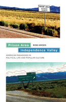 Prison Area, Independence Valley: American Paradoxes in Political Life and Popular Culture 1611687306 Book Cover