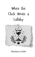 When the Clock Wrote a Lullaby 3690741777 Book Cover