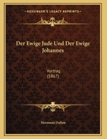 Der Ewige Jude Und Der Ewige Johannes: Vortrag (1867) 1173236503 Book Cover