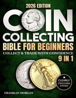 Coin Collecting Bible for Beginners: A Proven, Step-by-Step System to Build a Valuable Collection, Avoid Costly Mistakes, and Finally Understand What Your Coins Are Really Worth B0F62TR9K4 Book Cover