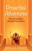Proverbial Adventures: Discovering Wisdom Alongside King Solomon B0DRX6C5PK Book Cover