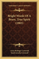 Bright Words of a Brave, True Spirit 1014864275 Book Cover