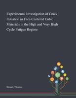 Experimental Investigation of Crack Initiation in Face-Centered Cubic Materials in the High and Very High Cycle Fatigue Regime 1013283902 Book Cover