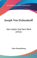 Joseph Von Eichendorff: Sein Leben Und Sein Werk (1922) 1167710673 Book Cover