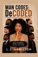 Man Codes: DeCODED: A Woman's Guide to Overcoming MANiPULATION B0HHYF174G Book Cover