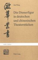 Die Dienerfigur in Deutschen Und Chinesischen Theaterstuecken: Zum Phaenomen Der Komik Im Theatralischen Kommunikationsmodell 3906763331 Book Cover