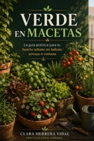 Verde en Macetas: La guía práctica y completa para crear tu huerto urbano en balcón, terraza o ventana: cultiva hortalizas, hierbas aromáticas y ... jardín ni experiencia (Spanish Edition) B0H9ZGLLV3 Book Cover
