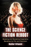 The Science Fiction Reboot: Breaking and Remaking Imaginative Narratives for Film and Television 0786465093 Book Cover