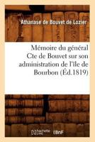 Ma(c)Moire Du Ga(c)Na(c)Ral Cte de Bouvet Sur Son Administration de L'A(r)Le de Bourbon (A0/00d.1819) 2012749542 Book Cover