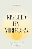 Kissed by Mirrors: The People You Need to Meet to Become Your Whole Self B0FGX8MTQH Book Cover