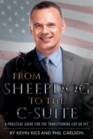 From Sheepdog to the C-Suite: A Practical Guide for the Transitioning Cop or Vet 1543974600 Book Cover