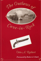 The Outlaws of Cave-in-Rock: Historical accounts of the famous highwaymen and river pirates who operated in pioneer days upon the Ohio and Mississippi Rivers and over the old Natchez trace 0809320347 Book Cover