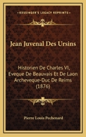 Jean Juva(c)Nal Des Ursins, Historien de Charles VI, A(c)Vaaque de Beauvais Et de Laon, Archevaaque-Duc: de Reims, A(c)Tude Sur Sa Vie Et Ses Oeuvres, Tha]se Pour Le Doctorat A]s Lettres 1144103983 Book Cover