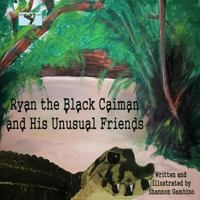Ryan the Black Caiman and His Unusual Friends 1497447607 Book Cover