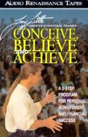 Conceive, Believe and Achieve: A 3-Step Program for Personal Achievement and Financial Success 1559274107 Book Cover