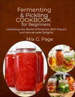 Fermenting & Pickling Cookbook for Beginners: Unlocking the World of Probiotic-Rich Flavors and Homemade Delights B0CVQC6D4T Book Cover