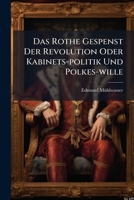 Das Rothe Gespenst Der Revolution Oder Kabinets-politik Und Polkes-wille: Roman Und Geschichte Aus Der Gegenwart. Von Edmund Mühlwasser, Volume 2... 1247052516 Book Cover