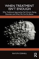 When Treatment Isn’t Enough: Why Traditional Approaches Fail Chronic Eating Disorders and What We Can Do Better 1041277598 Book Cover