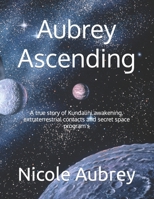 Aubrey Ascending: A true story of Kundalini awakening, extraterrestrial contacts and secret space program's B0CTL63P4L Book Cover