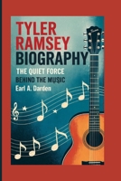 TYLER RAMSEY BIOGRAPHY: The Quiet Force Behind the Music B0F6381CGF Book Cover