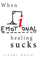When Emotional Healing Sucks 0648847004 Book Cover