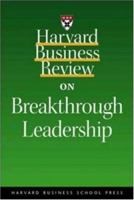Harvard Business Review on Breakthrough Leadership 1578518059 Book Cover