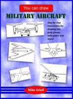 You can draw military aircraft: Learn to draw jets, helicopters and other military aircraft step-by-step 0991089464 Book Cover