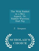 The Wild Rabbit in a New Aspect, or, Rabbit-Warrens That Pay 184664125X Book Cover