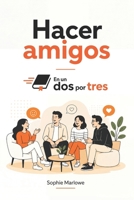 Hacer amigos En un Dos por Tres: Porque nadie nace sabiendo (Spanish Edition) B0H3FS9WNM Book Cover