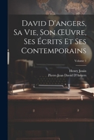 David D'angers, Sa Vie, Son OEuvre, Ses Écrits Et Ses Contemporains; Volume 1 1021639591 Book Cover